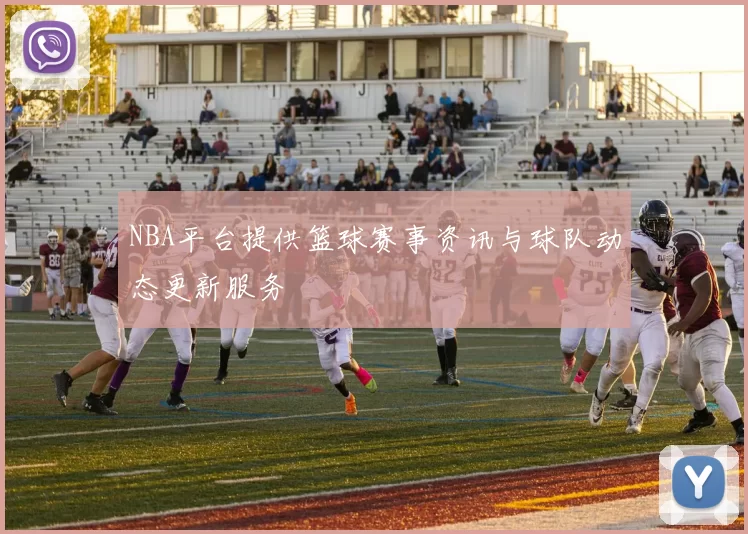 NBA平台提供篮球赛事资讯与球队动态更新服务