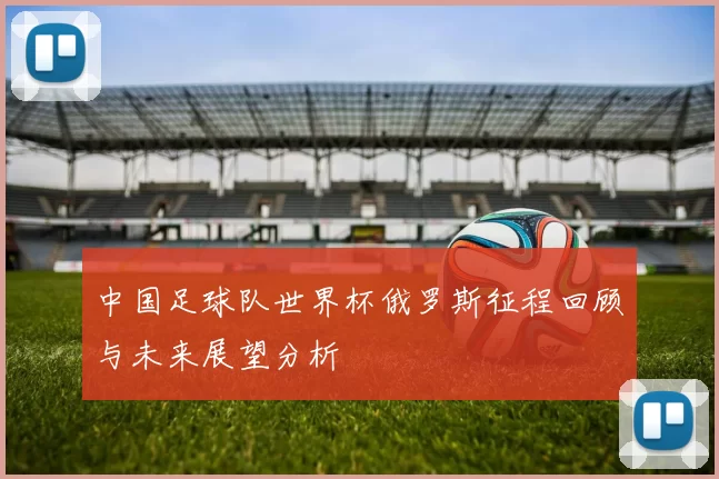 中国足球队世界杯俄罗斯征程回顾与未来展望分析