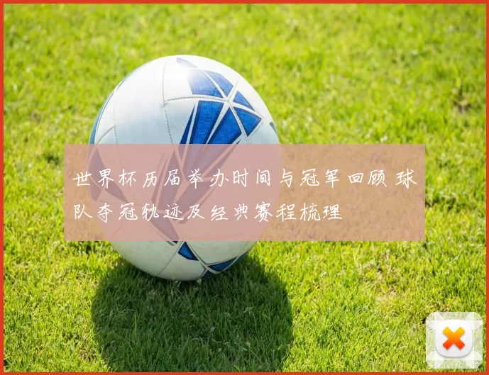 世界杯历届举办时间与冠军回顾 球队夺冠轨迹及经典赛程梳理