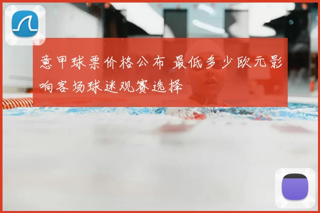 意甲球票价格公布 最低多少欧元影响客场球迷观赛选择