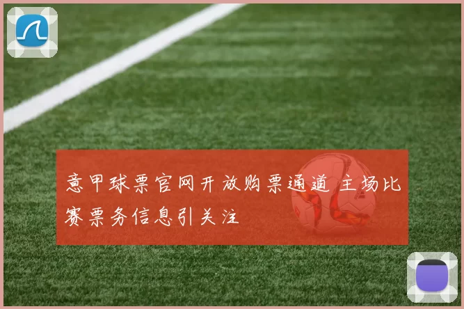 意甲球票官网开放购票通道 主场比赛票务信息引关注