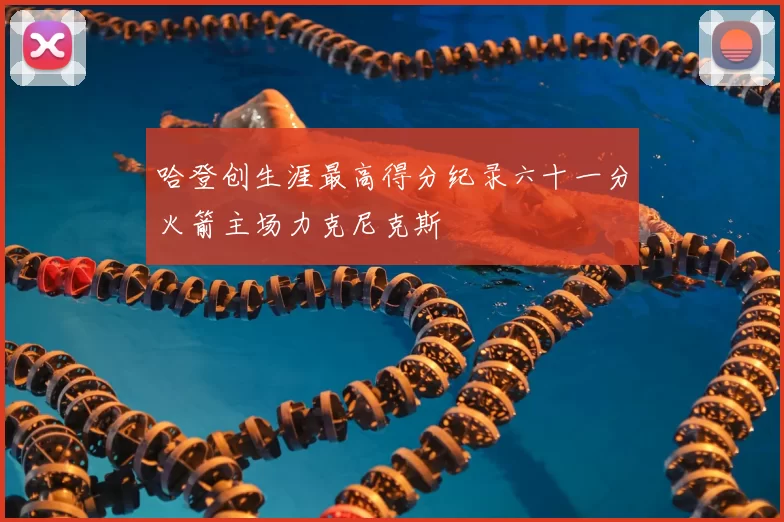 哈登创生涯最高得分纪录六十一分火箭主场力克尼克斯