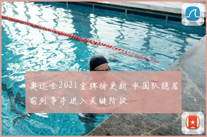 奥运会2021金牌榜更新 中国队稳居前列争夺进入关键阶段