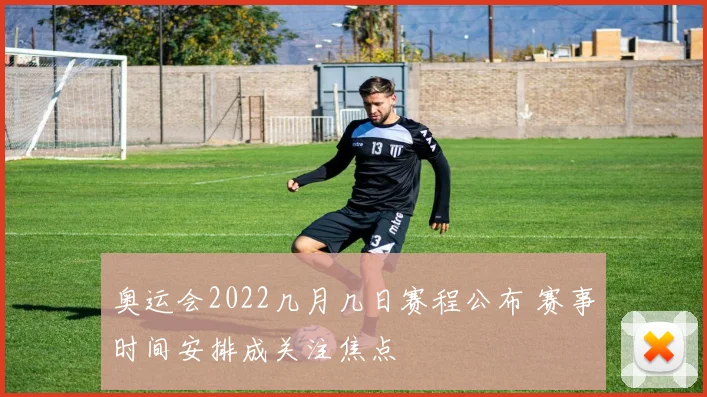 奥运会2022几月几日赛程公布 赛事时间安排成关注焦点